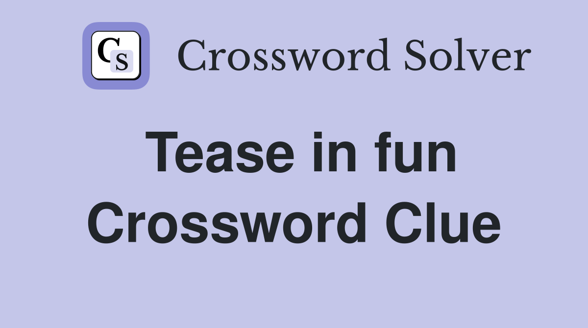 Tease in fun Crossword Clue Answers Crossword Solver